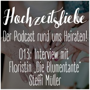 Hochzeitsliebe Podcast Interview Floristin Stefanie Müller Die Blumentante Episode 013