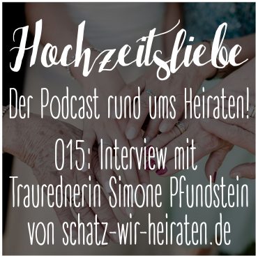 Hochzeitsliebe Podcast Interview Traurednerin Simone Pfundstein Schatz wir heiraten Episode 015